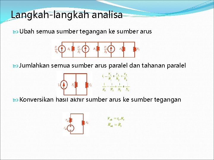 Langkah-langkah analisa Ubah semua sumber tegangan ke sumber arus Jumlahkan semua sumber arus paralel