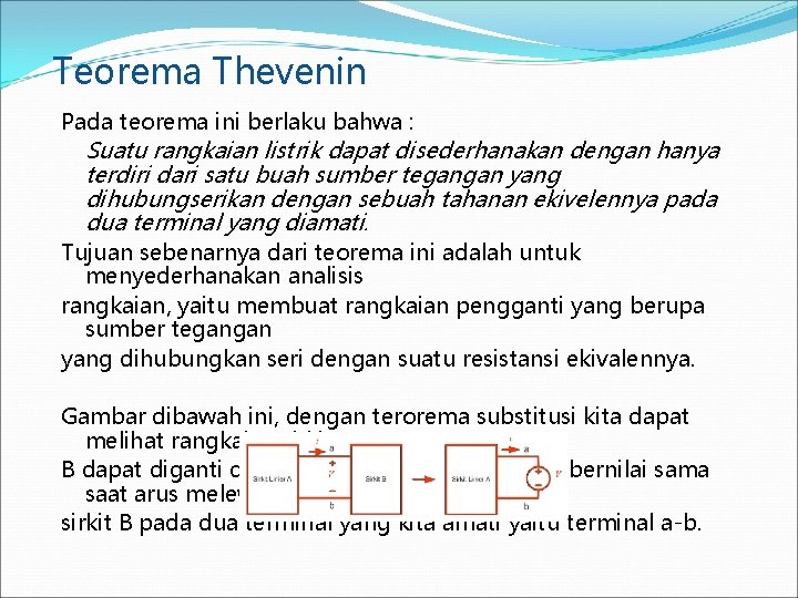 Teorema Thevenin Pada teorema ini berlaku bahwa : Suatu rangkaian listrik dapat disederhanakan dengan