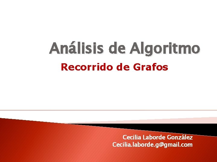 Análisis de Algoritmo Recorrido de Grafos Cecilia Laborde González Cecilia. laborde. g@gmail. com 