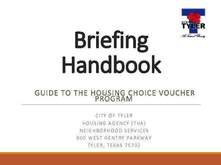 Briefing Handbook GUIDE TO THE HOUSING CHOICE VOUCHER PROGRAM CITY OF TYLER HOUSING AGENCY