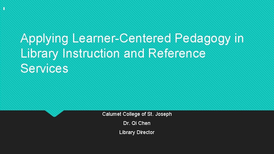 Applying Learner-Centered Pedagogy in Library Instruction and Reference Services Calumet College of St. Joseph