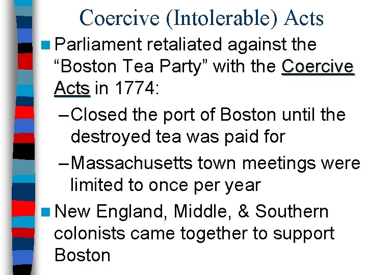 Coercive (Intolerable) Acts n Parliament retaliated against the “Boston Tea Party” with the Coercive