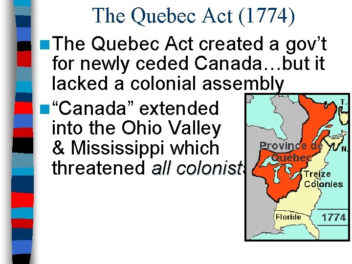 The Quebec Act (1774) n The Quebec Act created a gov’t for newly ceded