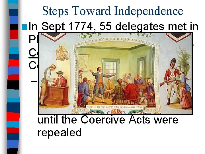 Steps Toward Independence n In Sept 1774, 55 delegates met in Philadelphia for First