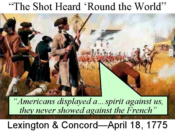 “The Shot Heard ‘Round the World” “Americans displayed a…spirit against us, they never showed