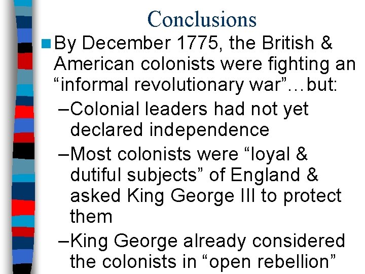 Conclusions n By December 1775, the British & American colonists were fighting an “informal