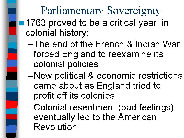 Parliamentary Sovereignty n 1763 proved to be a critical year in colonial history: –