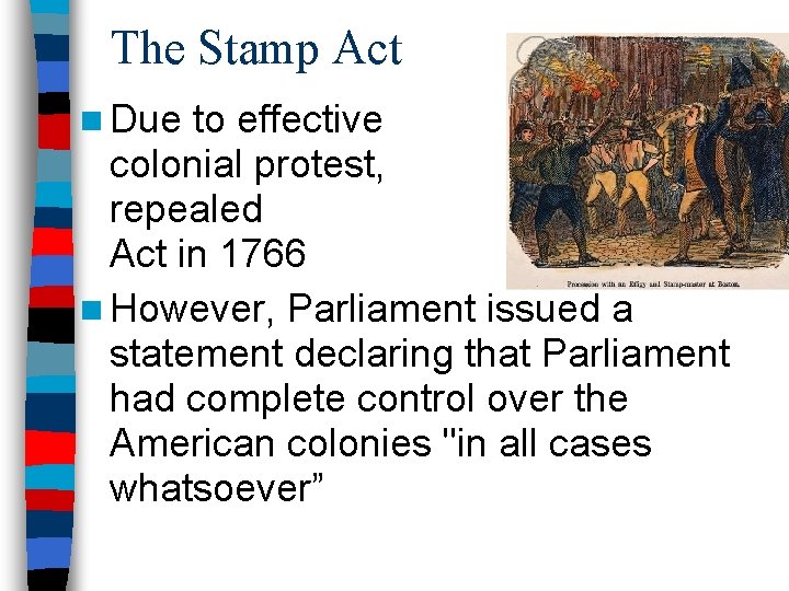 The Stamp Act n Due to effective colonial protest, England repealed the Stamp Act