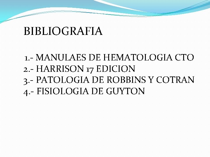 BIBLIOGRAFIA 1. - MANULAES DE HEMATOLOGIA CTO 2. - HARRISON 17 EDICION 3. -