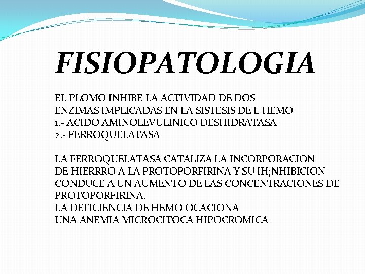 FISIOPATOLOGIA EL PLOMO INHIBE LA ACTIVIDAD DE DOS ENZIMAS IMPLICADAS EN LA SISTESIS DE