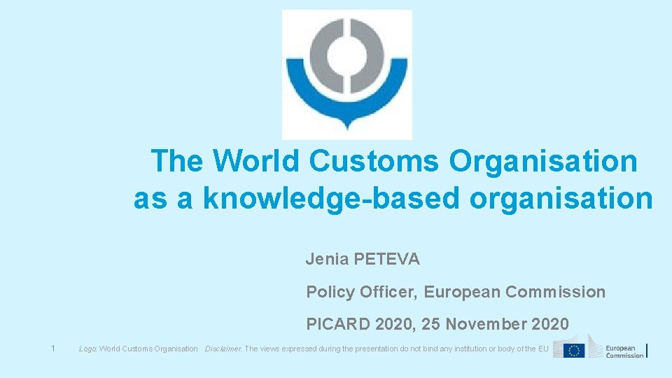 The World Customs Organisation as a knowledge-based organisation Jenia PETEVA Policy Officer, European Commission