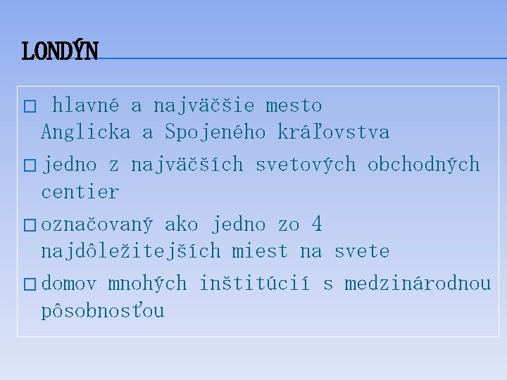 LONDÝN hlavné a najväčšie mesto Anglicka a Spojeného kráľovstva � jedno z najväčších svetových