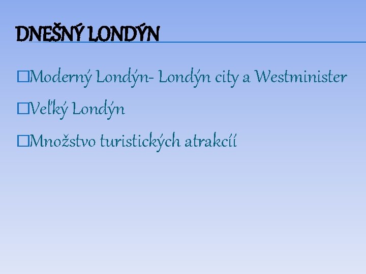 DNEŠNÝ LONDÝN �Moderný Londýn- Londýn city a Westminister �Veľký Londýn �Množstvo turistických atrakcíí 