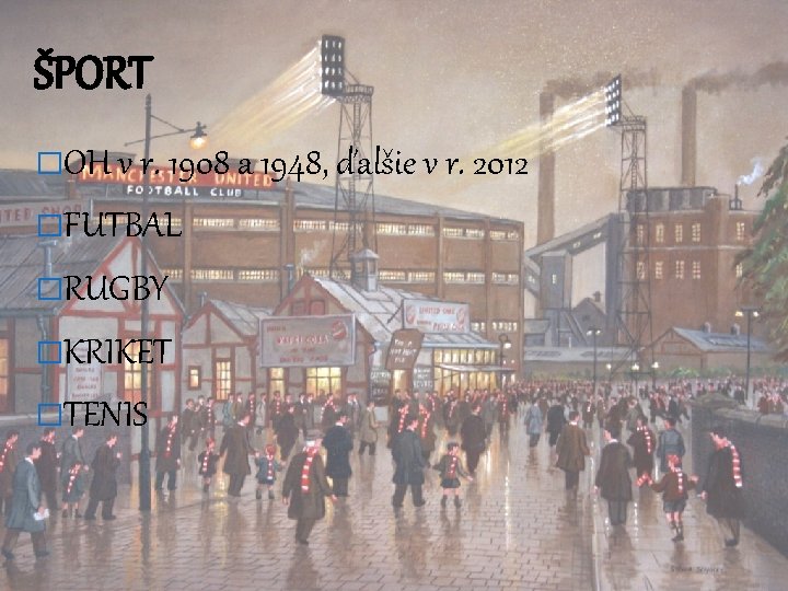 ŠPORT �OH v r. 1908 a 1948, ďalšie v r. 2012 �FUTBAL �RUGBY �KRIKET