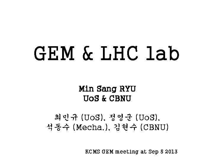 GEM & LHC lab Min Sang RYU Uo. S & CBNU 최민규 (Uo. S),