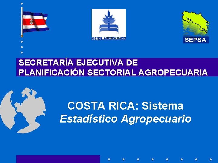 SECRETARÍA EJECUTIVA DE PLANIFICACIÓN SECTORIAL AGROPECUARIA COSTA RICA: Sistema Estadístico Agropecuario 