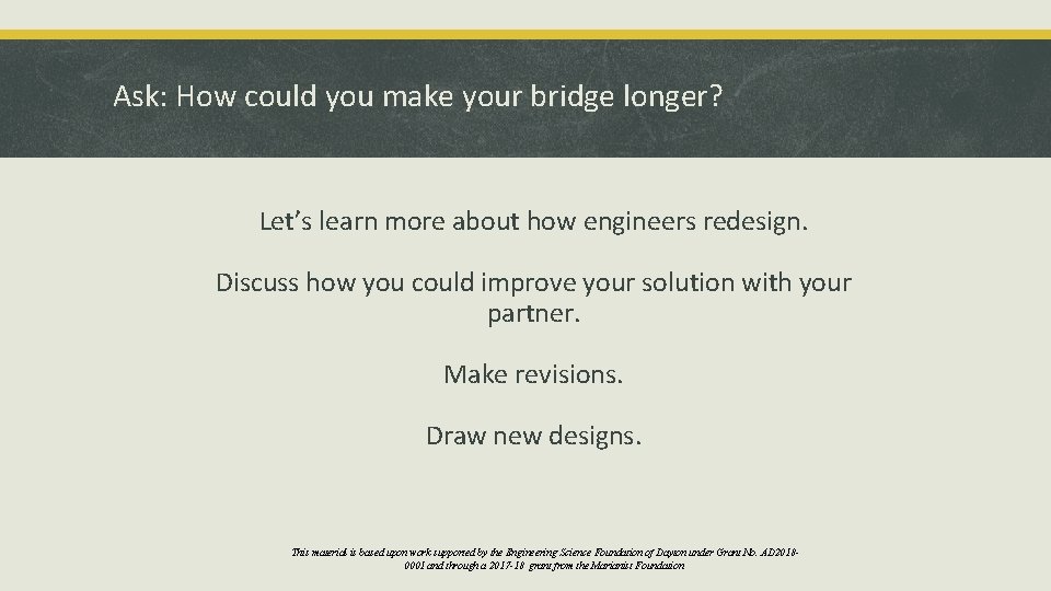 Ask: How could you make your bridge longer? Let’s learn more about how engineers