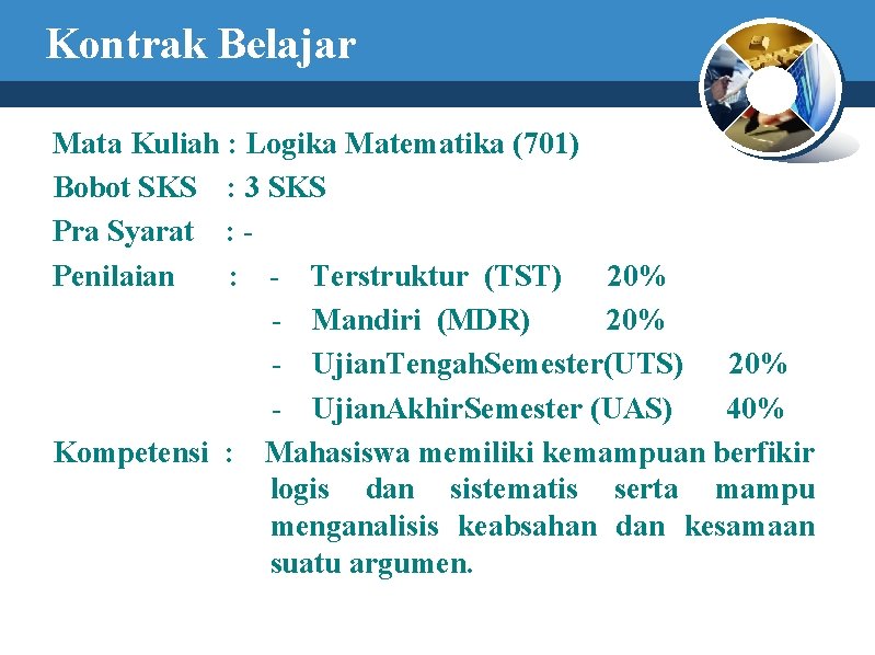 Kontrak Belajar Mata Kuliah : Logika Matematika (701) Bobot SKS : 3 SKS Pra