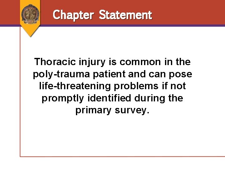 Chapter Statement Thoracic injury is common in the poly-trauma patient and can pose life-threatening Chapter Statement Thoracic injury is common in the poly-trauma patient and can pose life-threatening