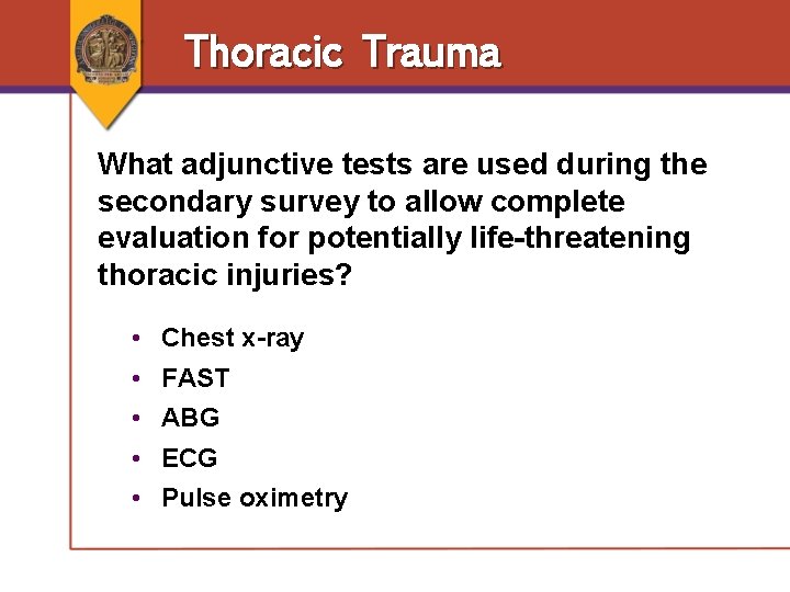 Thoracic Trauma What adjunctive tests are used during the secondary survey to allow complete Thoracic Trauma What adjunctive tests are used during the secondary survey to allow complete