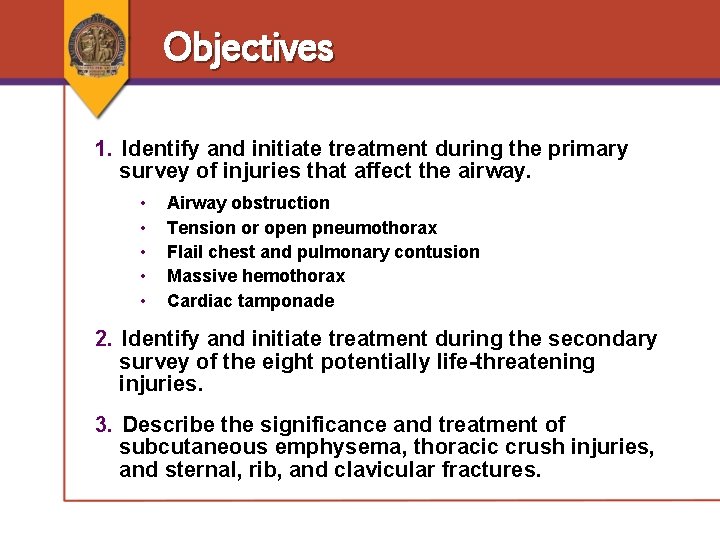 Objectives 1. Identify and initiate treatment during the primary survey of injuries that affect Objectives 1. Identify and initiate treatment during the primary survey of injuries that affect