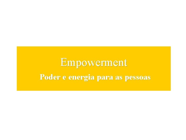 Empowerment Poder e energia para as pessoas 