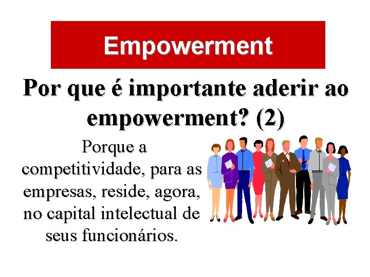 ÁREAS DE ATUAÇÃO Empowerment Por que é importante aderir ao empowerment? (2) Porque a