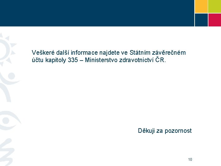 Veškeré další informace najdete ve Státním závěrečném účtu kapitoly 335 – Ministerstvo zdravotnictví ČR.