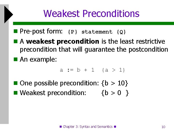 Weakest Preconditions Pre-post form: {P} statement {Q} A weakest precondition is the least restrictive