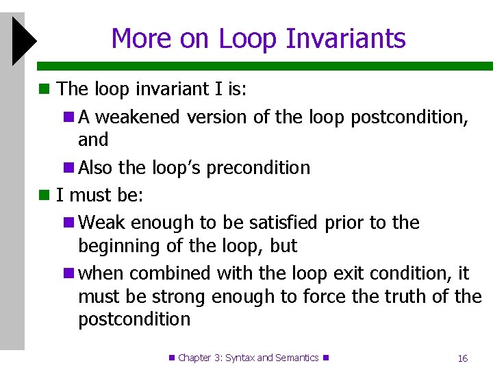 More on Loop Invariants The loop invariant I is: A weakened version of the