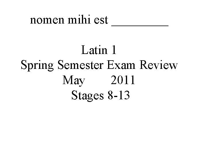 nomen mihi est _____ Latin 1 Spring Semester Exam Review May 2011 Stages 8