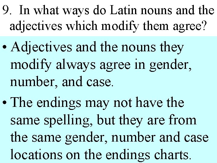 9. In what ways do Latin nouns and the adjectives which modify them agree?