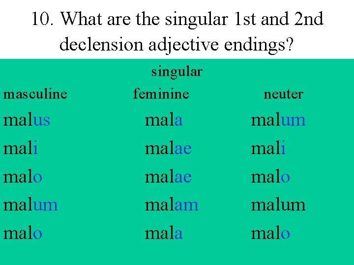 10. What are the singular 1 st and 2 nd declension adjective endings? masculine