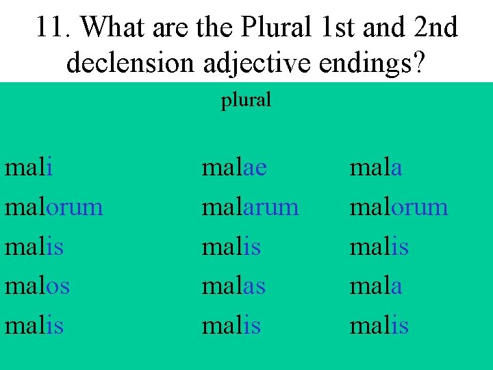 11. What are the Plural 1 st and 2 nd declension adjective endings? masculine