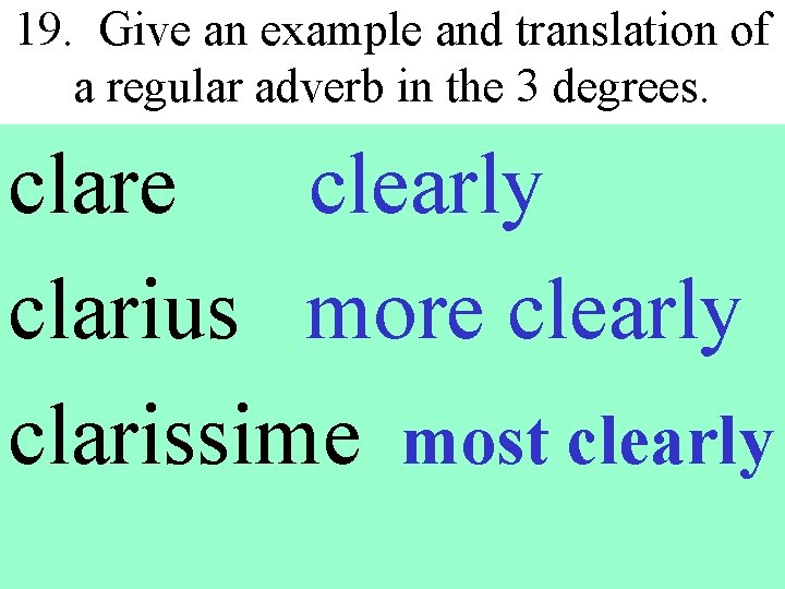 19. Give an example and translation of a regular adverb in the 3 degrees.