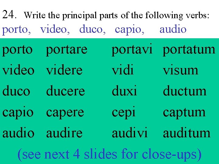 24. Write the principal parts of the following verbs: porto, video, duco, capio, audio