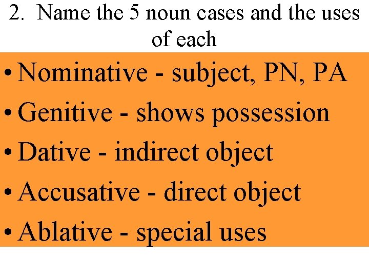 2. Name the 5 noun cases and the uses of each • Nominative -