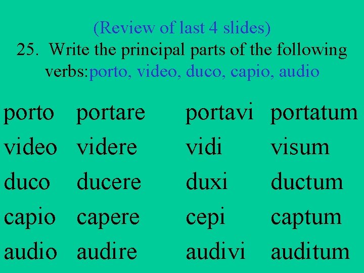 (Review of last 4 slides) 25. Write the principal parts of the following verbs:
