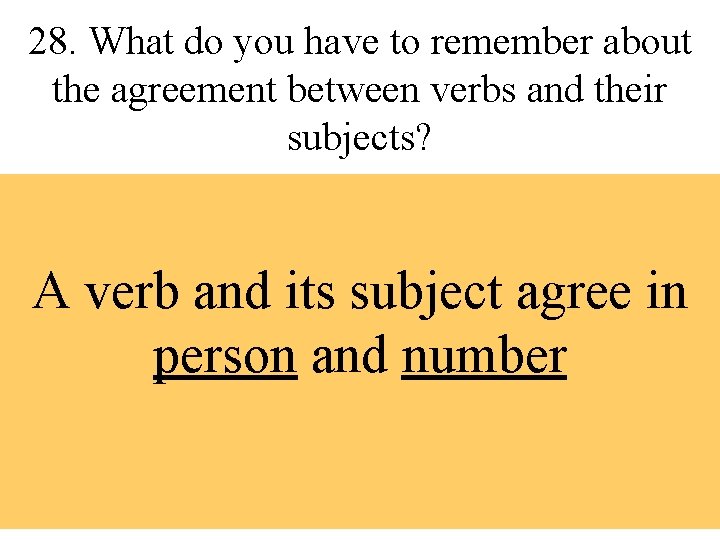 28. What do you have to remember about the agreement between verbs and their