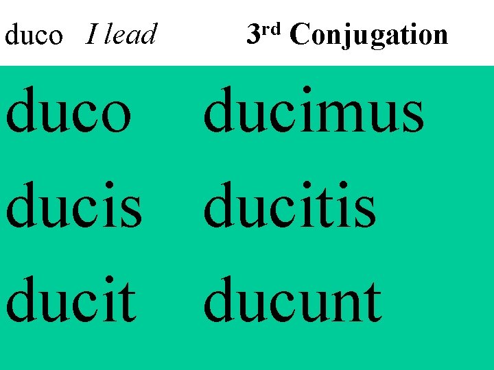 duco I lead rd 3 Conjugation duco ducimus ducitis ducit ducunt 