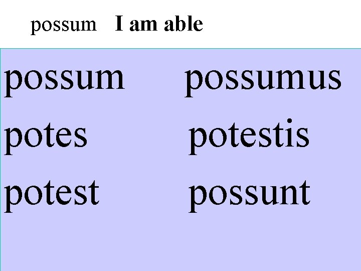 possum I am able possum potest possumus potestis possunt 