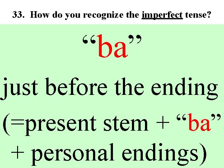 33. How do you recognize the imperfect tense? “ba” just before the ending (=present