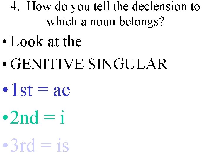 4. How do you tell the declension to which a noun belongs? • Look