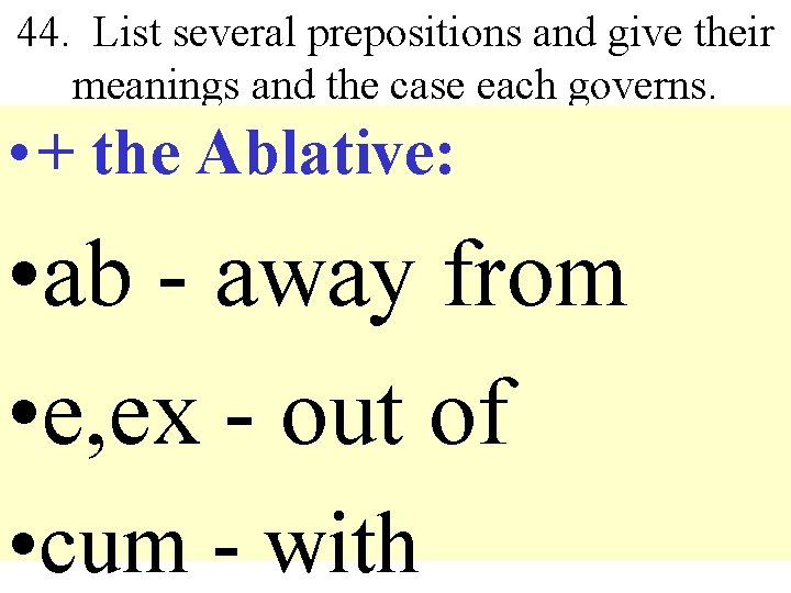 44. List several prepositions and give their meanings and the case each governs. •