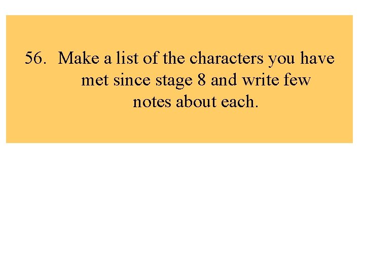 56. Make a list of the characters you have met since stage 8 and