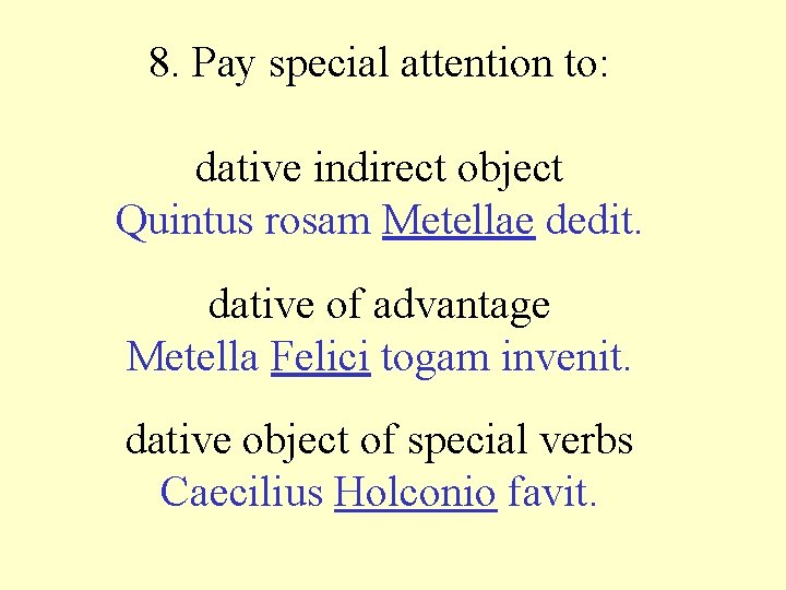 8. Pay special attention to: dative indirect object Quintus rosam Metellae dedit. dative of