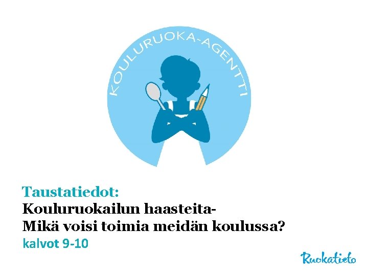 Taustatiedot: Kouluruokailun haasteita. Mikä voisi toimia meidän koulussa? kalvot 9 -10 