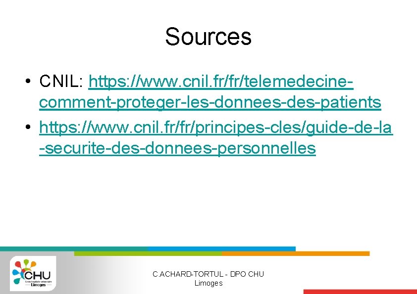 Sources • CNIL: https: //www. cnil. fr/fr/telemedecinecomment-proteger-les-donnees-des-patients • https: //www. cnil. fr/fr/principes-cles/guide-de-la -securite-des-donnees-personnelles C.