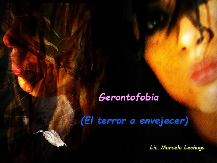 Gerontofobia (El terror a envejecer) Lic. Marcela Lechuga. 