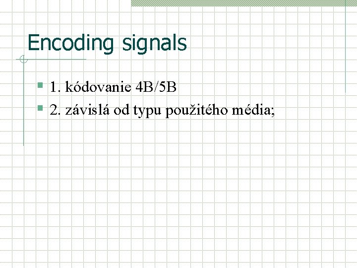 Encoding signals § 1. kódovanie 4 B/5 B § 2. závislá od typu použitého
